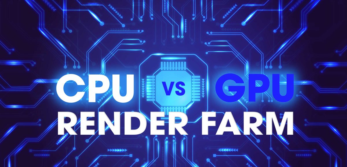 CPU vs GPU Render Farm