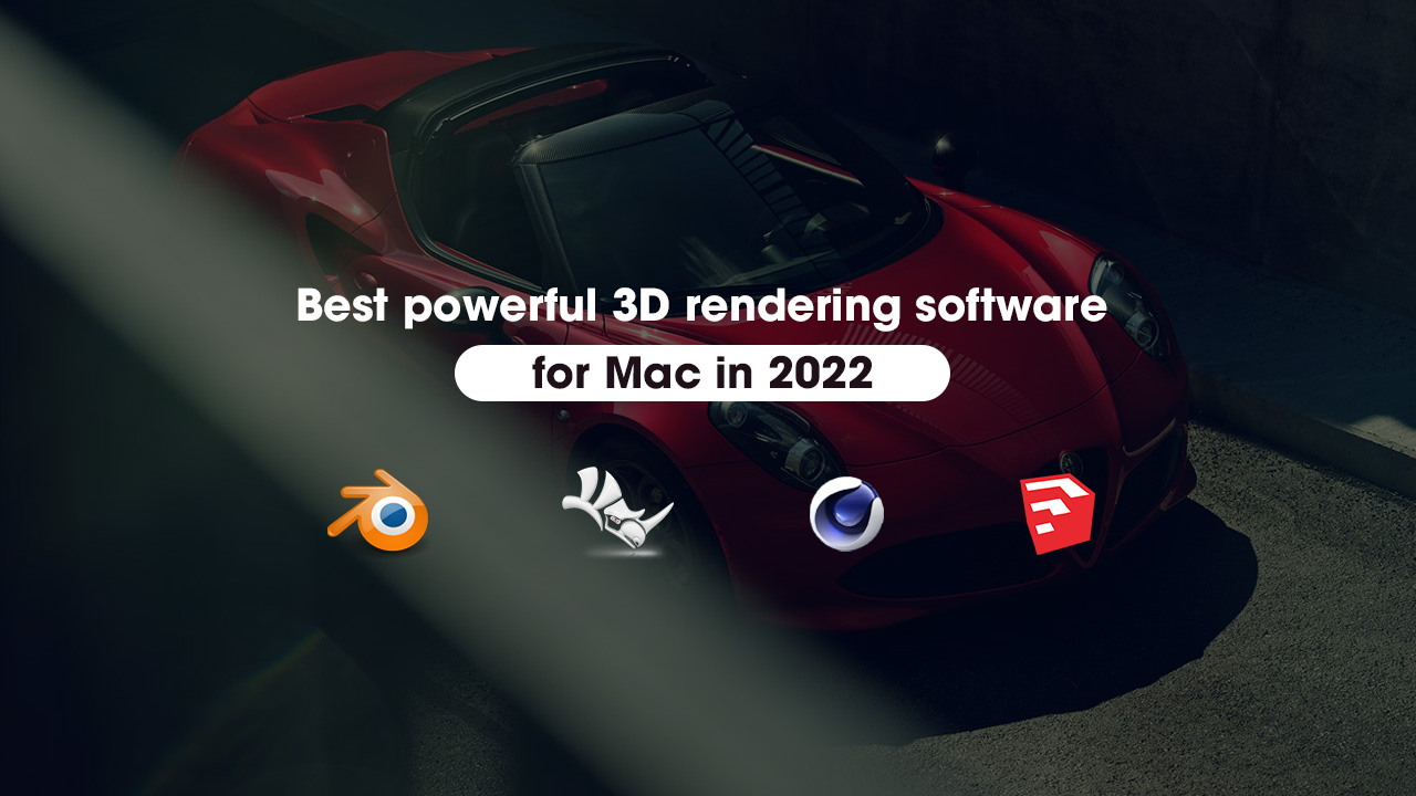 best powerful 3D rendering software for Mac in 2022
