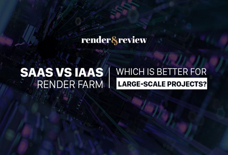 SaaS vs IaaS render farm - which is better for large scale projects