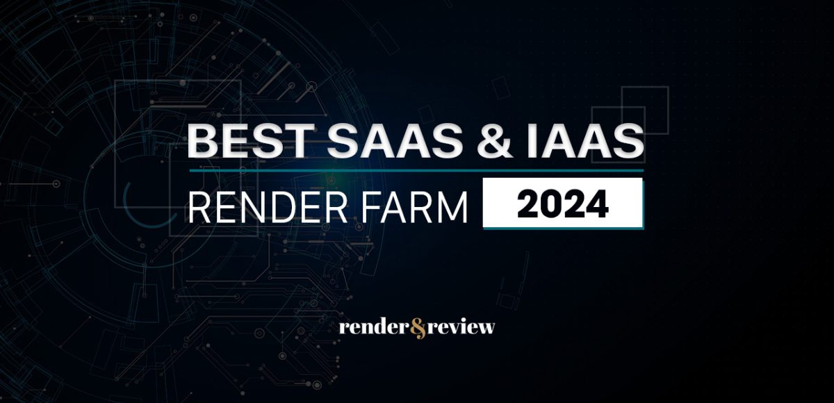 Best IaaS and SaaS render farm in 2024