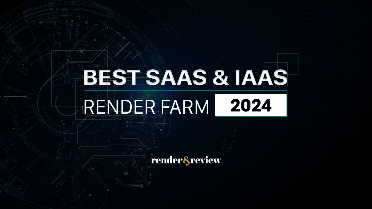 Best IaaS and SaaS render farm in 2024