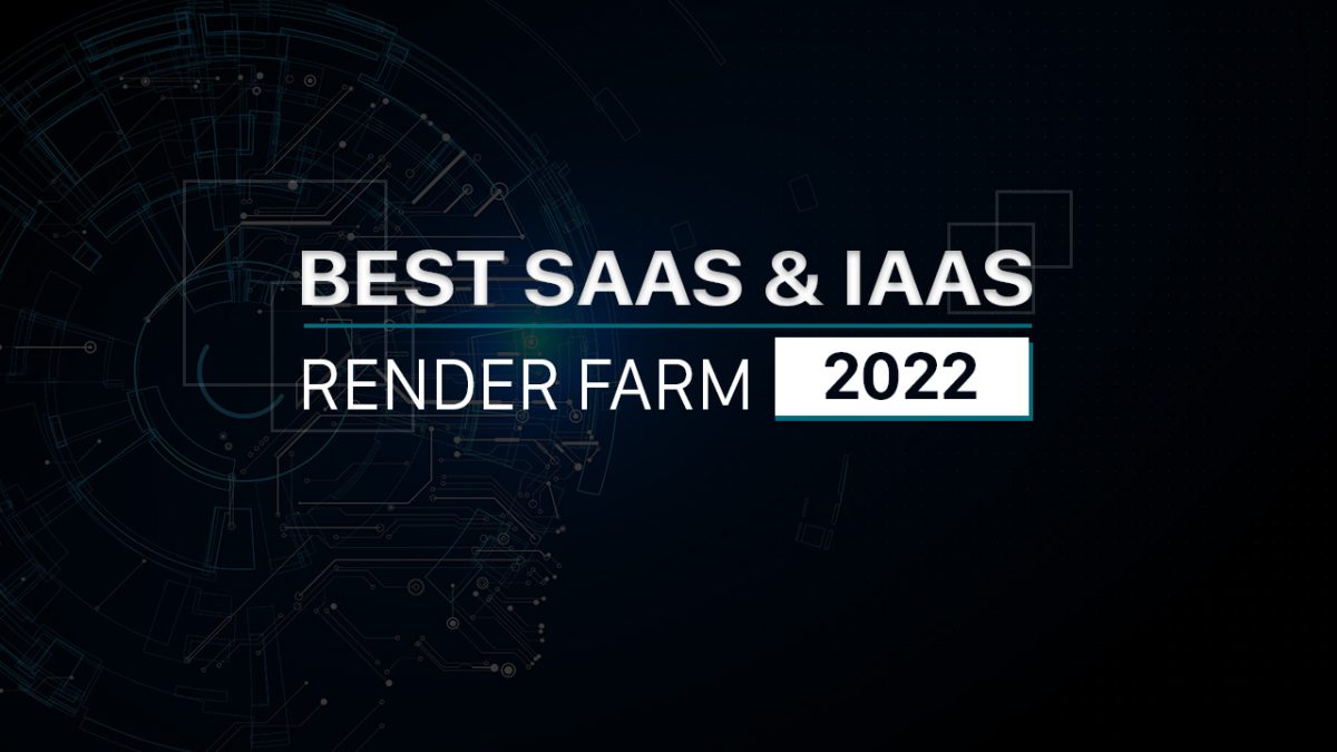 Best SaaS Render Farm and IaaS Render Farm 2022