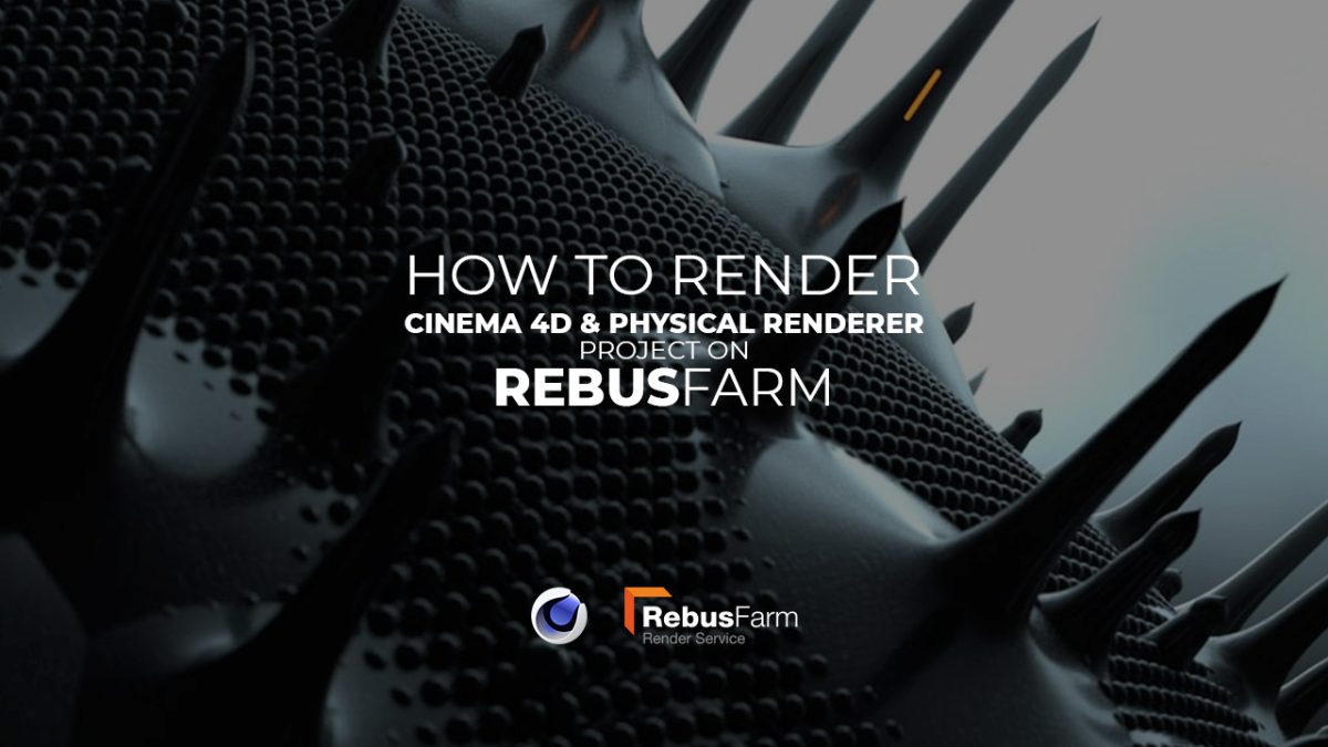 How to render a Cinema 4D & Physical render project on Rebus Farm