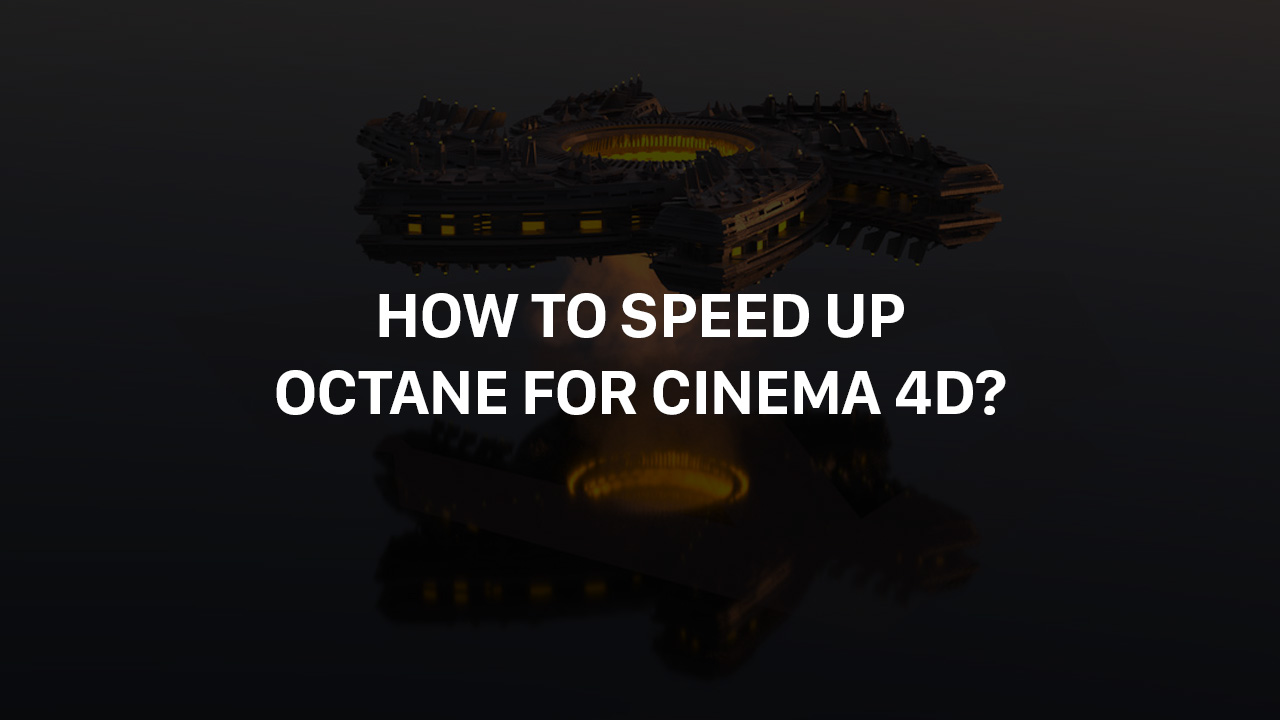 How to speed up Octane render Cinema 4D