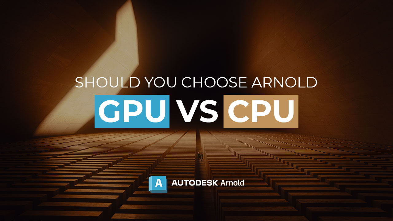 should you choose arnold gpu vs cpu