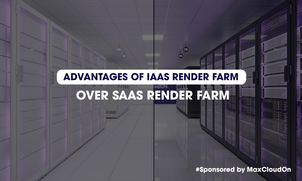 Advantages of IaaS Render Farm over SaaS Render Farm MaxCloudOn