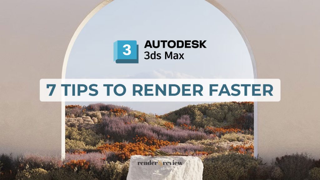 7 tips to render faster in 3ds Max