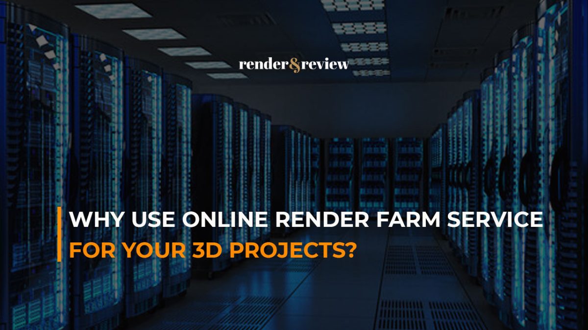 why use online render farm service for your 3D projects