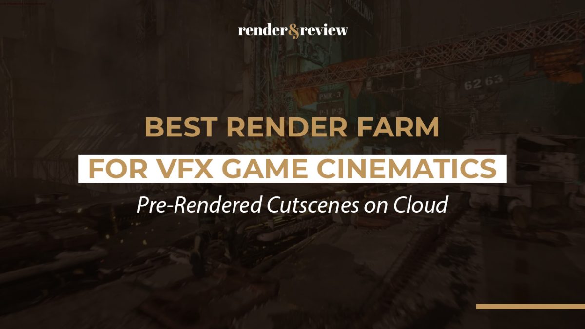 Best Render Farm for VFX Game Cinematics