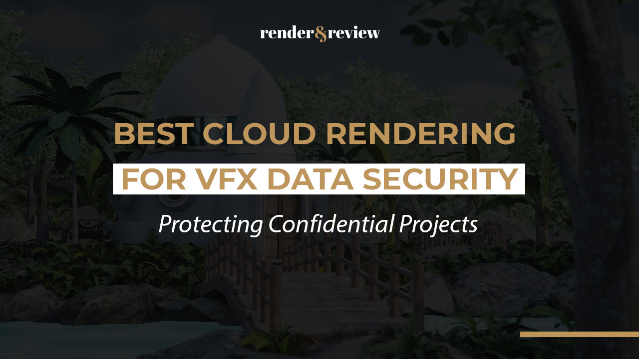 Best Cloud Rendering for VFX Data Security