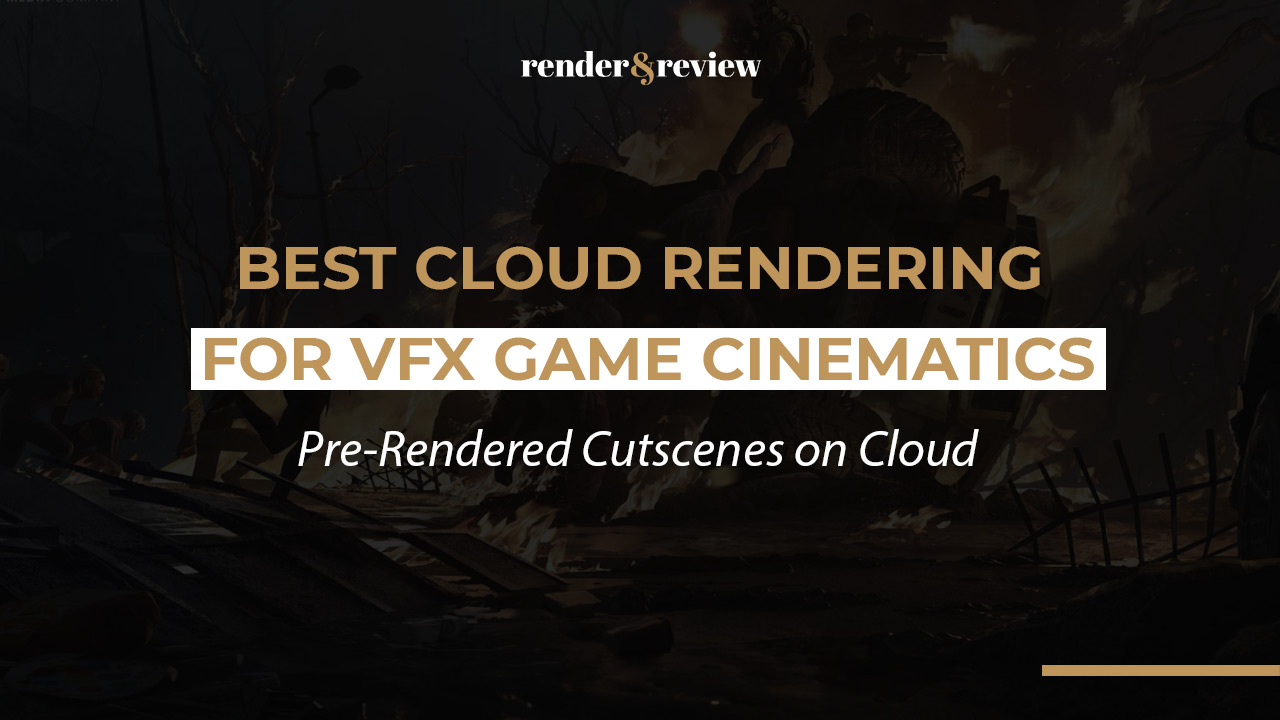 Best Cloud Rendering for VFX Game Cinematics