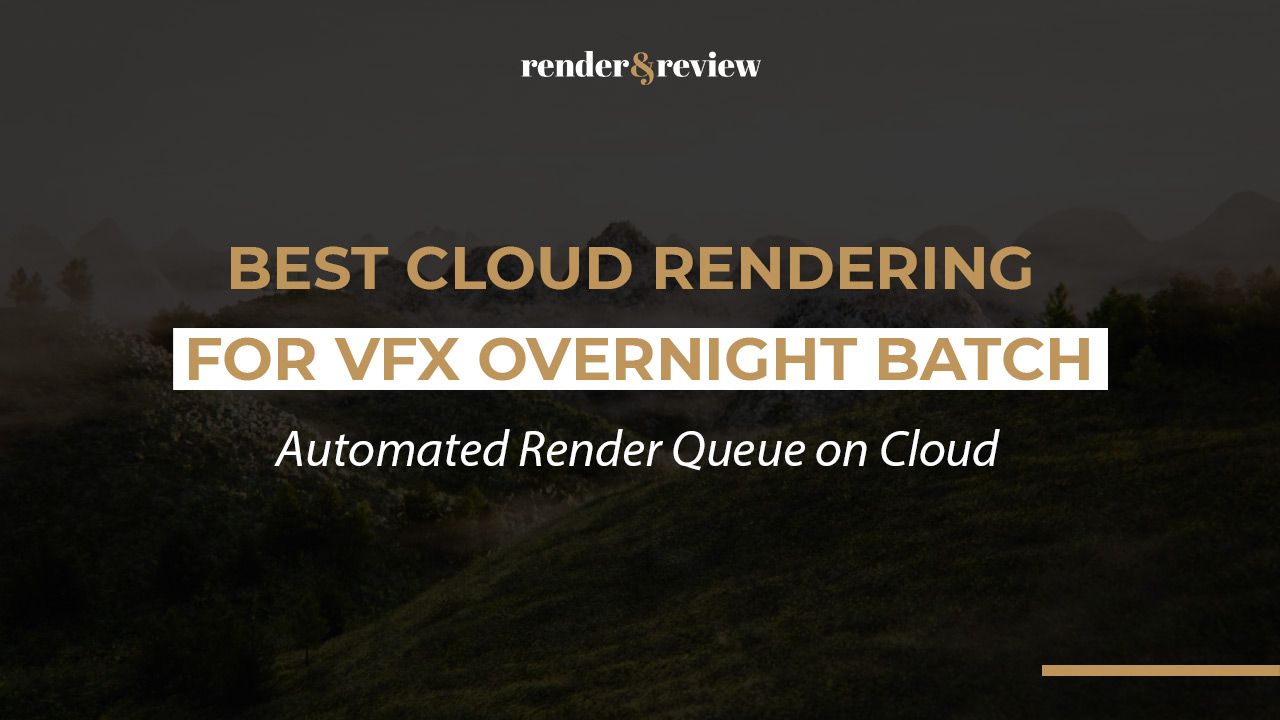 Best Cloud Rendering for VFX Overnight Batch