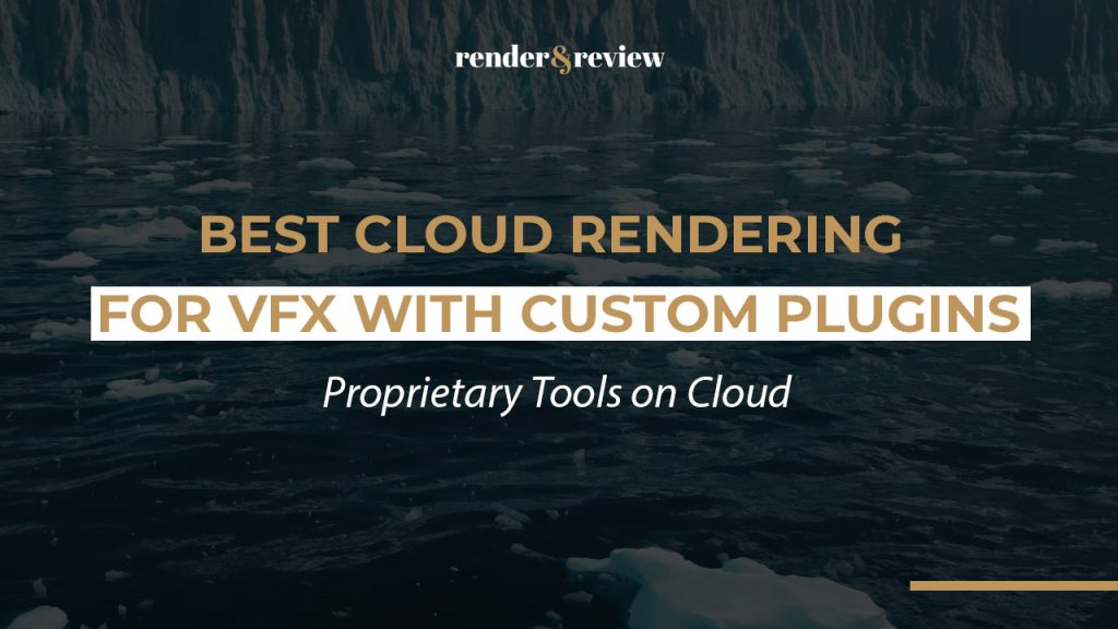 Best Cloud Rendering for VFX with Custom Plugins: Proprietary Tools on Cloud