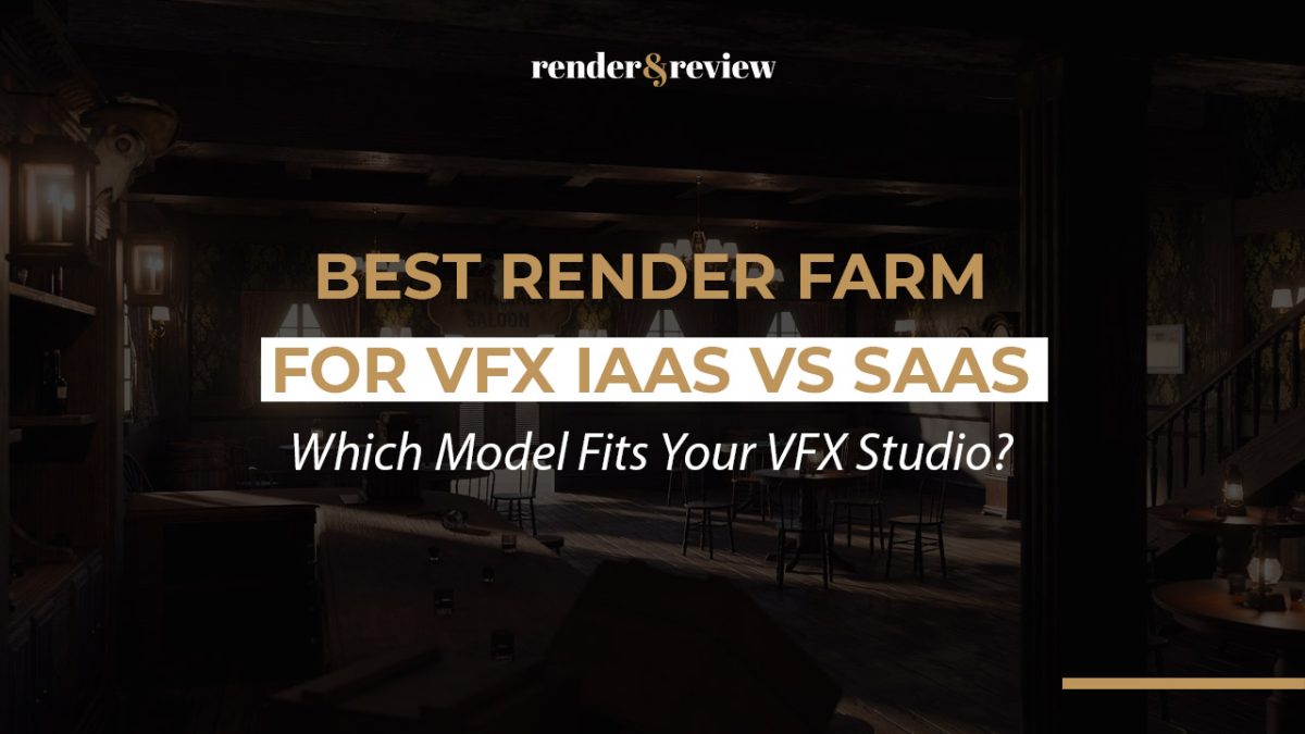 Best Render Farm for VFX IaaS vs SaaS