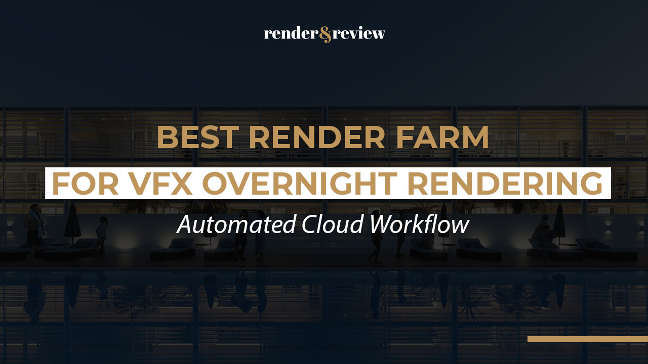 Best Render Farm for VFX Overnight Rendering