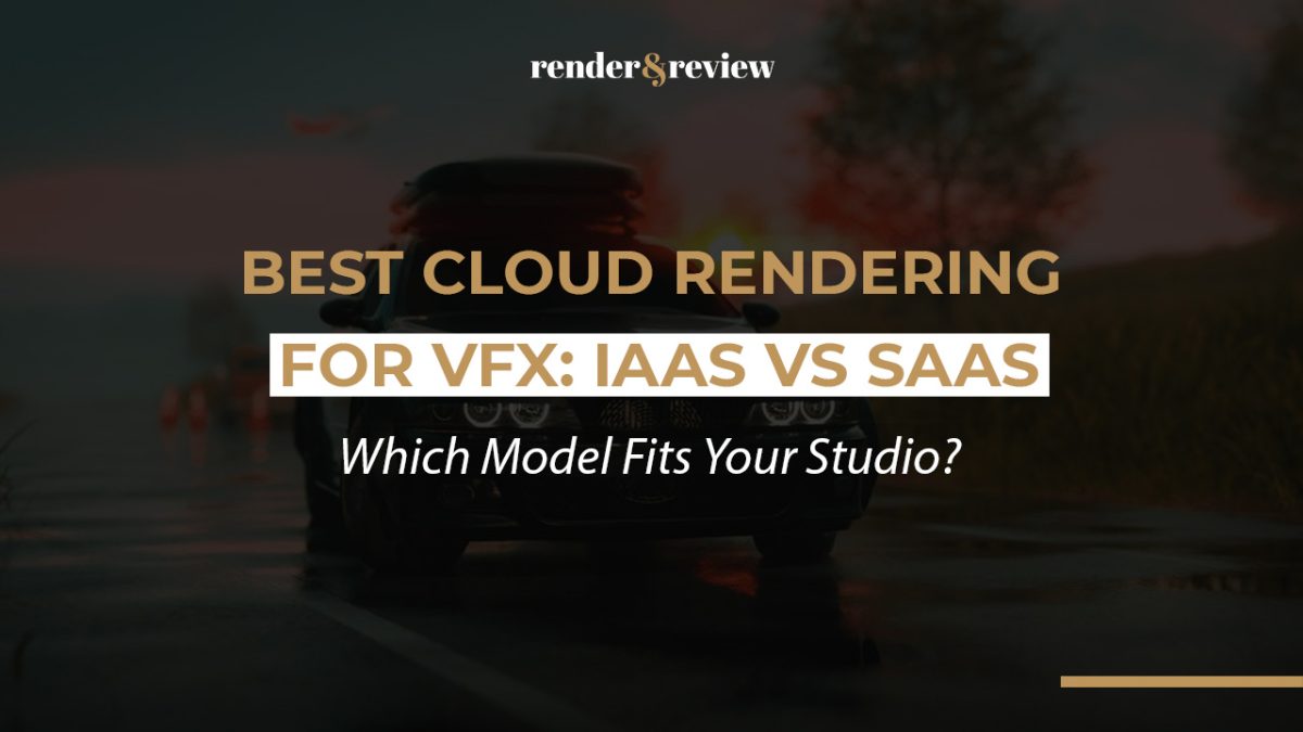 Best Cloud Rendering for VFX: IaaS vs SaaS