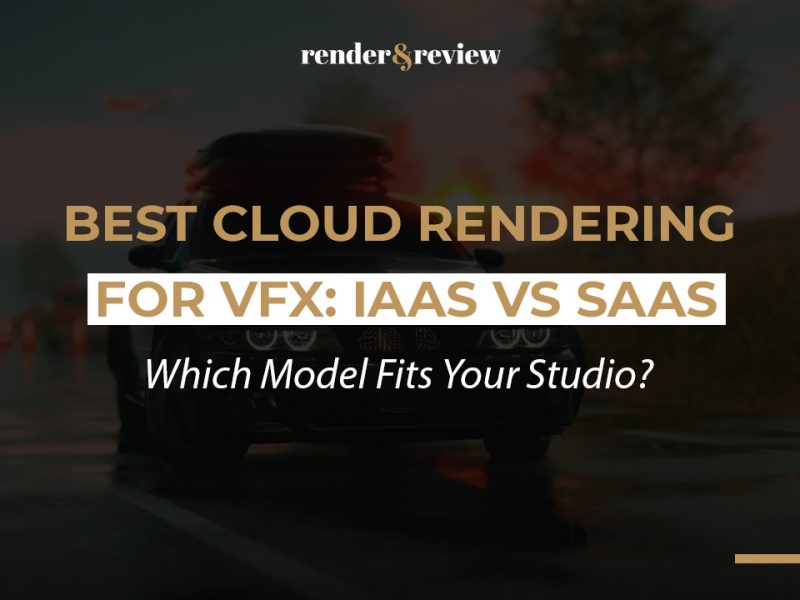 Best Cloud Rendering for VFX: IaaS vs SaaS