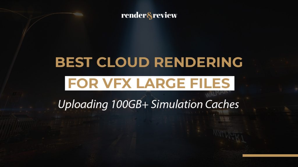 Best Cloud Rendering for VFX Large Files: Uploading 100GB+ Simulation Caches
