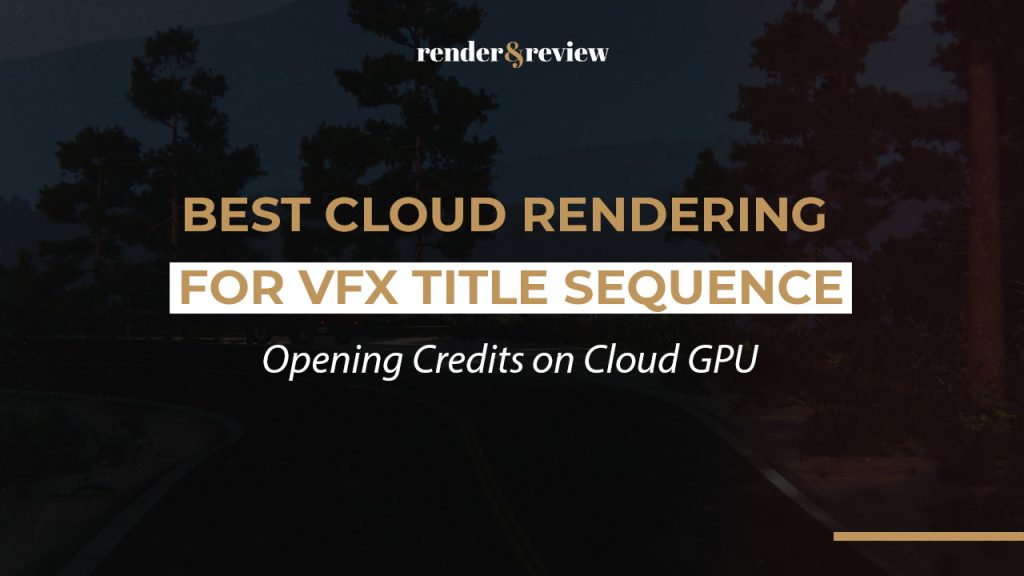 Best Cloud Rendering for VFX Title Sequence: Opening Credits on Cloud GPU