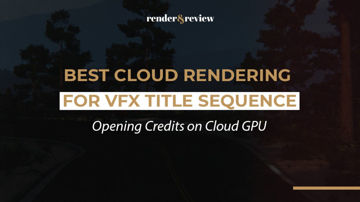 Best Cloud Rendering for VFX Title Sequence