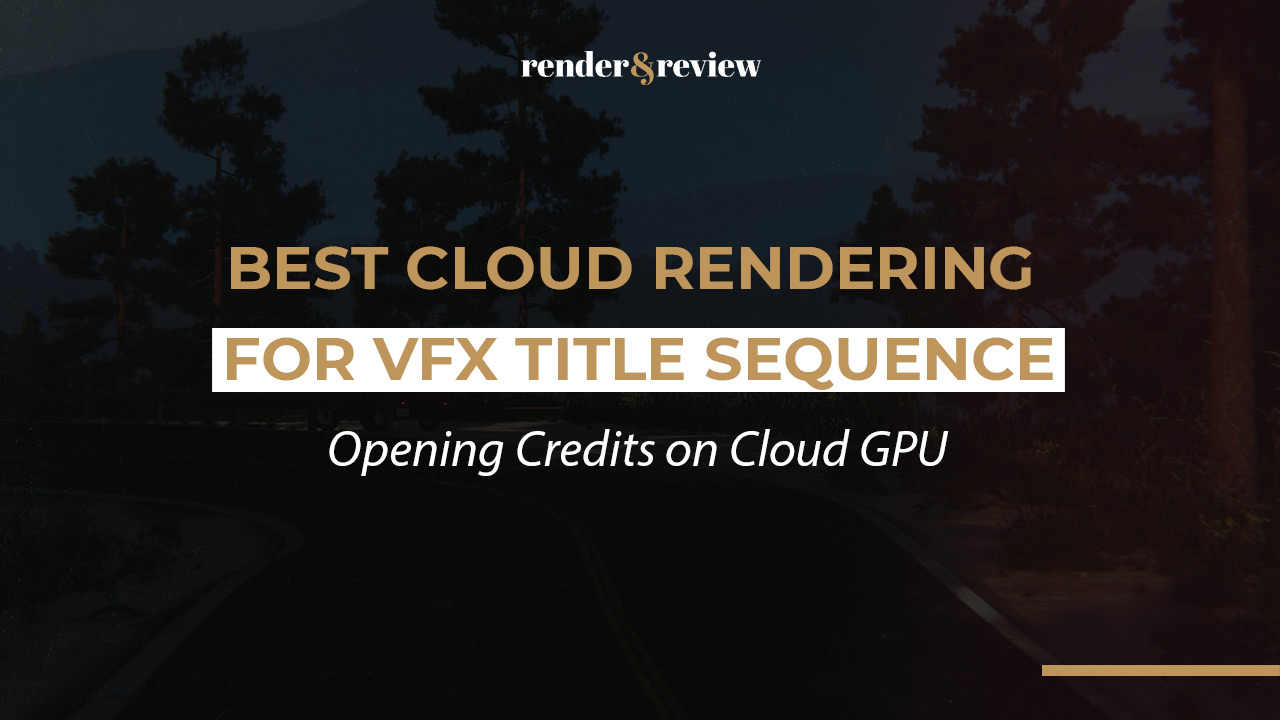 Best Cloud Rendering for VFX Title Sequence