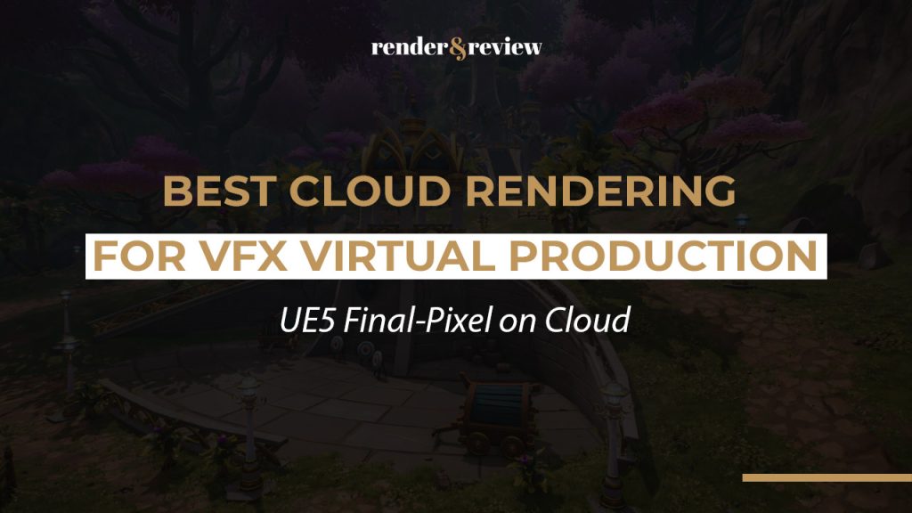 Best Cloud Rendering for VFX Virtual Production: UE5 Final-Pixel on Cloud