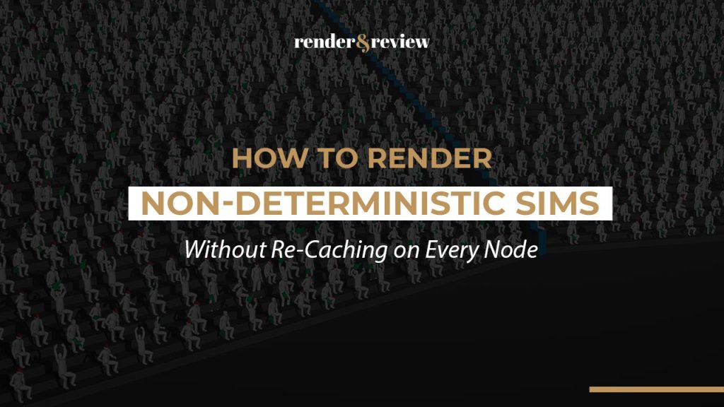 How to Render Non-Deterministic Sims Without Re-Caching on Every Node