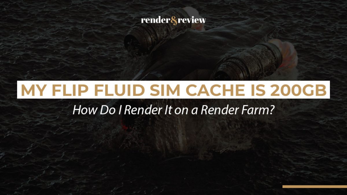 My FLIP Fluid Sim Cache Is 200GB. How Do I Render It on a Render Farm?
