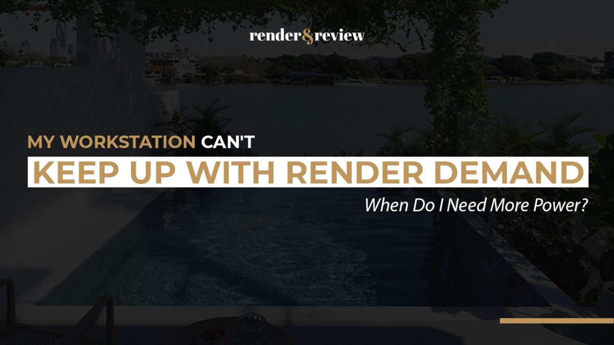 My Workstation Can't Keep Up With Render Demand. When Do I Need More Power?