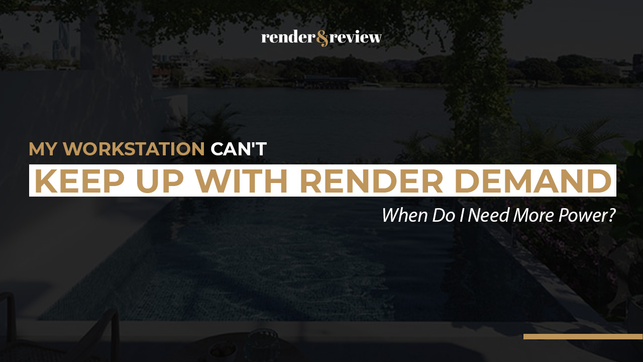 My Workstation Can't Keep Up With Render Demand. When Do I Need More Power?