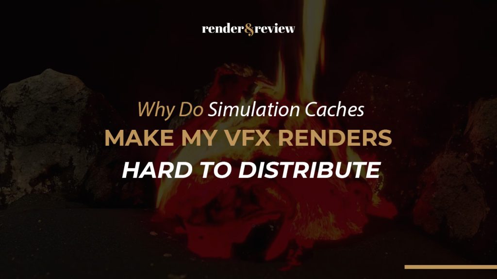 Why Do Simulation Caches Make My VFX Renders Hard to Distribute?
