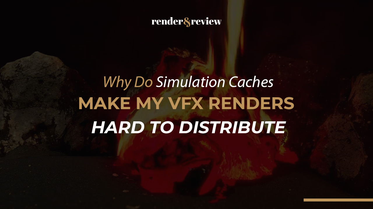 Why Do Simulation Caches Make My VFX Renders Hard to Distribute?