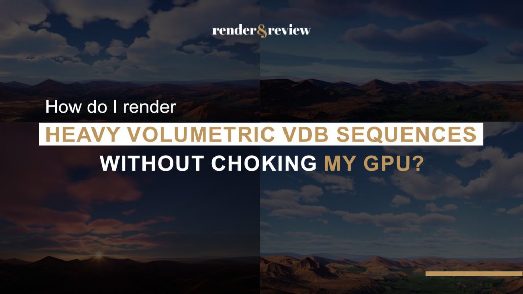 heavy VDB volumetric sequence file sizes choking GPU during render