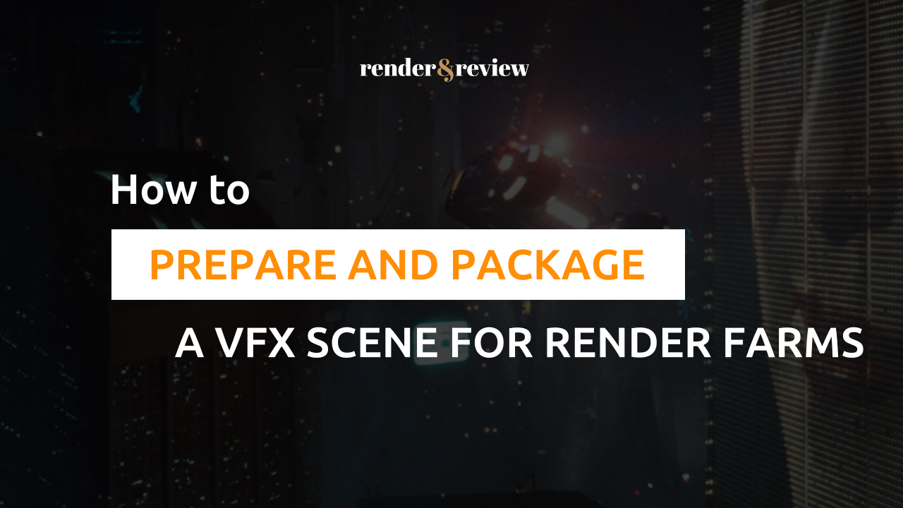 How to Prepare and Package a VFX Scene for Any Render Farm