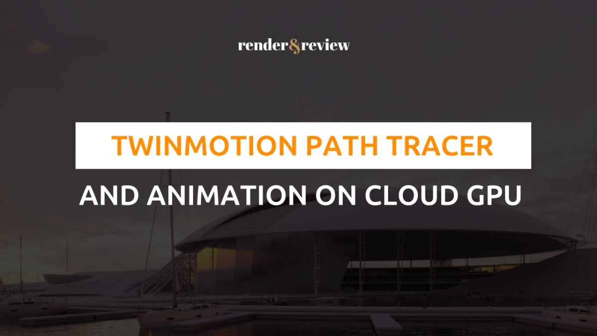 Twinmotion Path Tracer and Animation on Cloud GPU