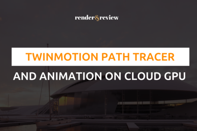 Twinmotion Path Tracer and Animation on Cloud GPU