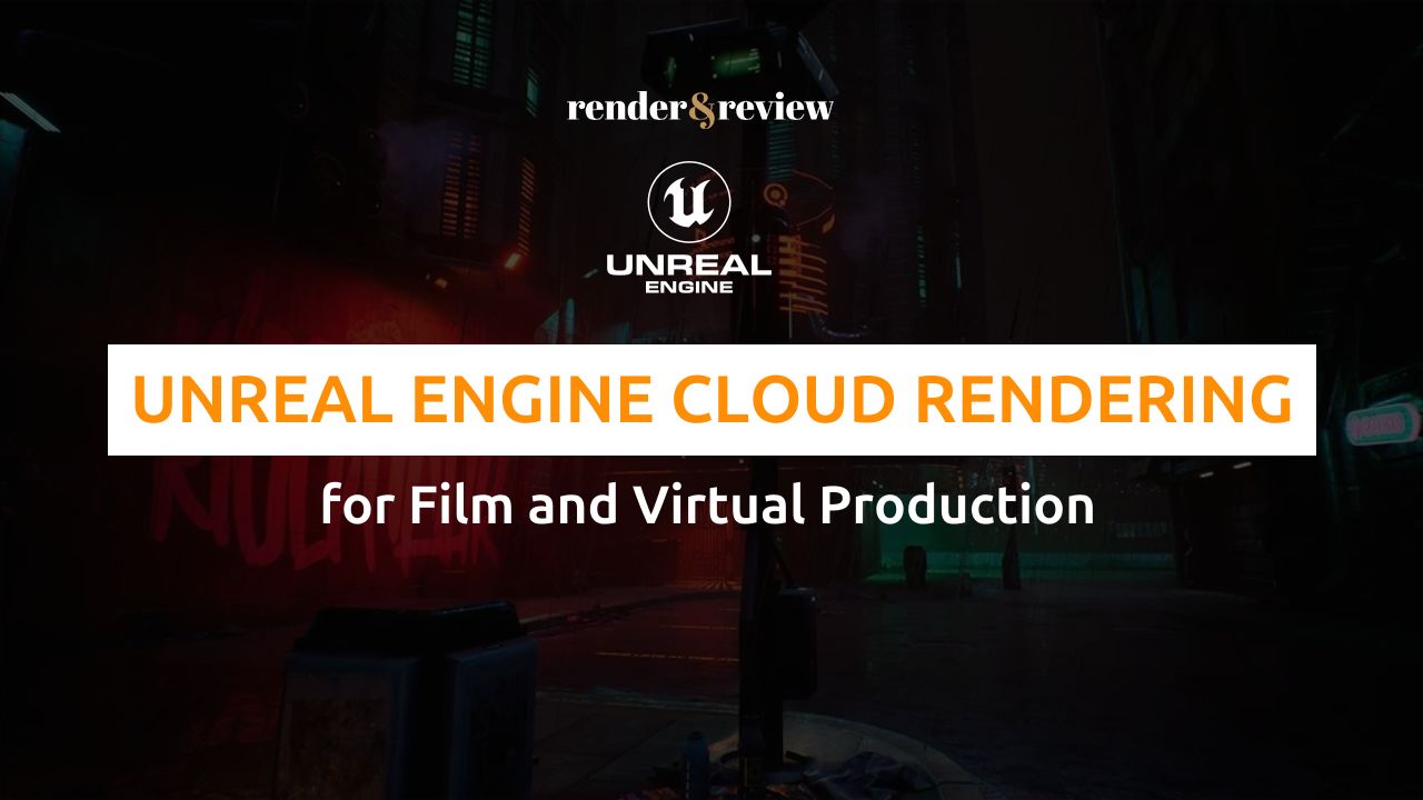 Unreal Engine Cloud Rendering for Film and Virtual Production