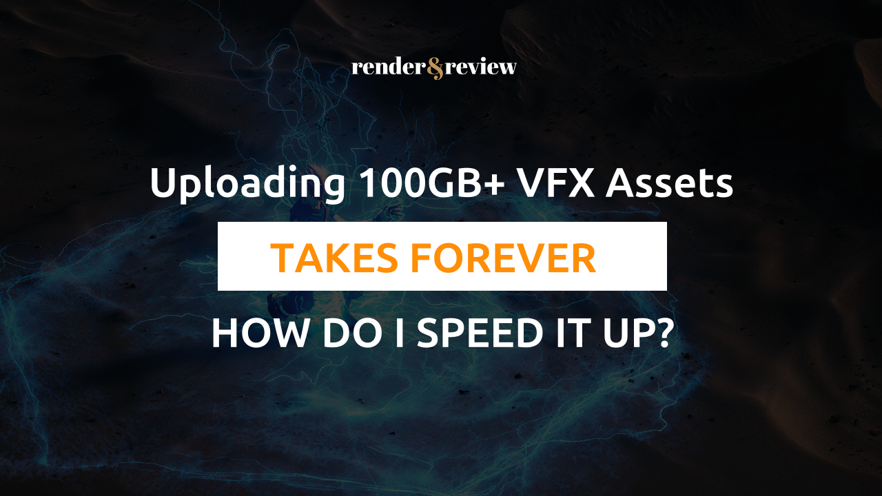 Uploading 100GB+ of VFX Assets Takes Forever. How Do I Speed It Up?